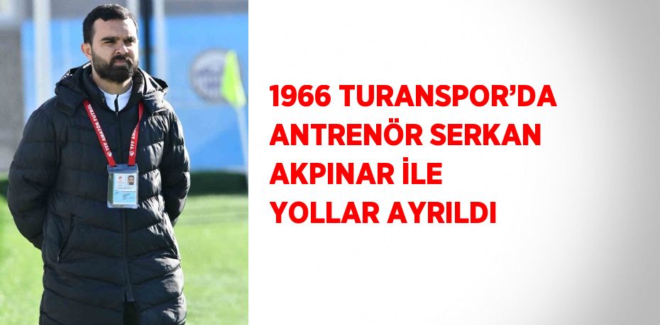 1966 TURANSPOR’DA ANTRENÖR SERKAN AKPINAR İLE YOLLAR AYRILDI