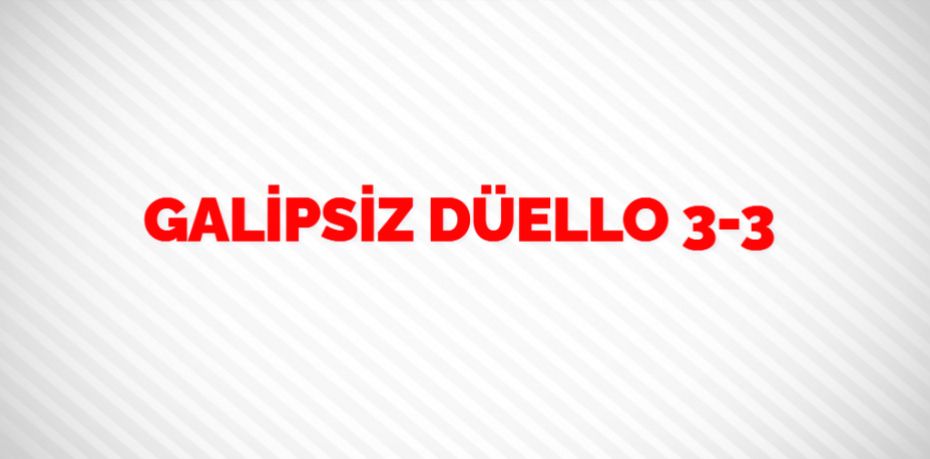 GALİPSİZ DÜELLO    3-3