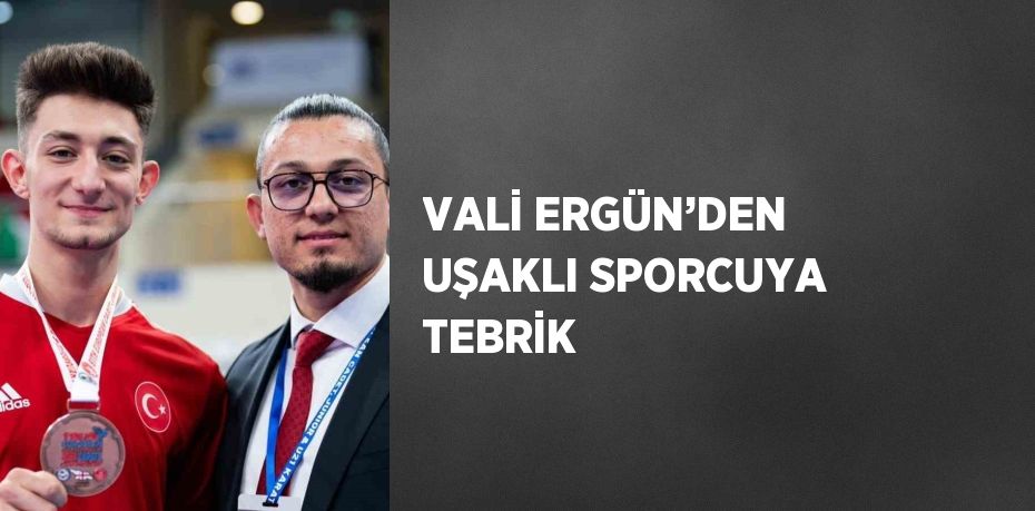 VALİ ERGÜN’DEN UŞAKLI SPORCUYA TEBRİK