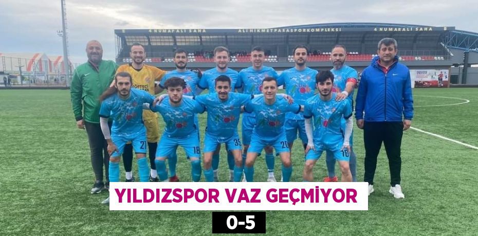 YILDIZSPOR VAZ GEÇMİYOR   0-5