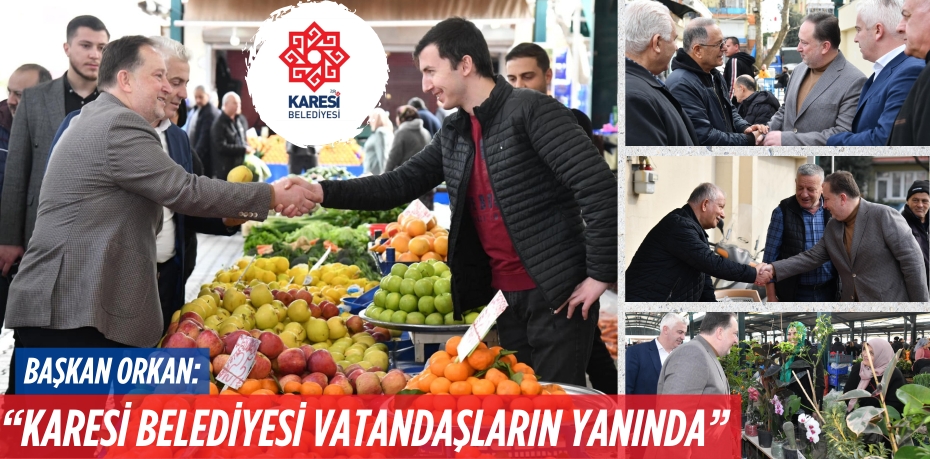 BAŞKAN ORKAN: “KARESİ BELEDİYESİ VATANDAŞLARIN YANINDA”