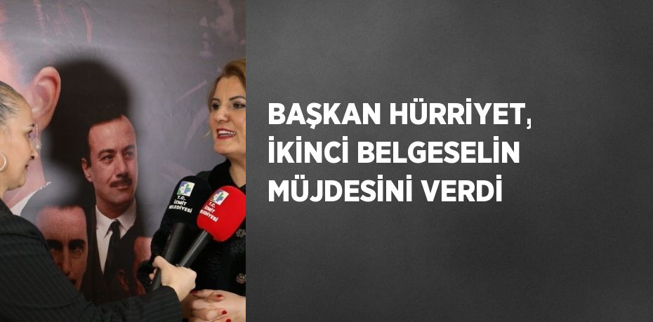 BAŞKAN HÜRRİYET, İKİNCİ BELGESELİN MÜJDESİNİ VERDİ