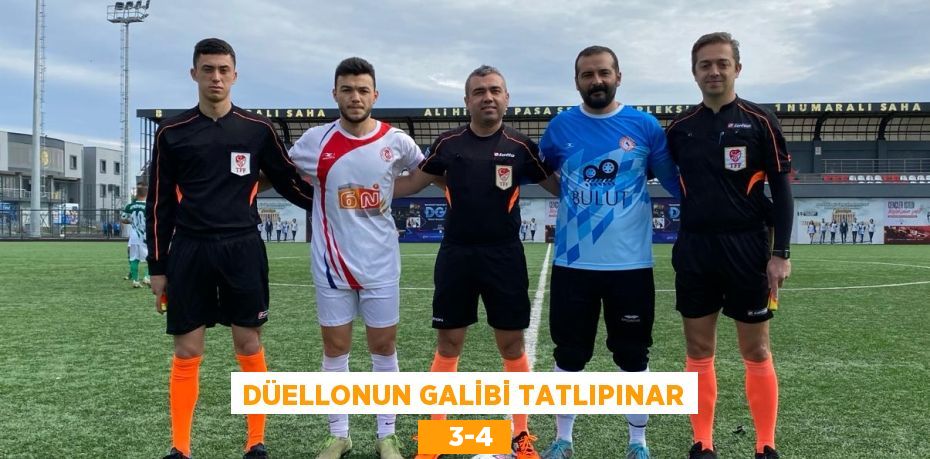 DÜELLONUN GALİBİ TATLIPINAR    3-4