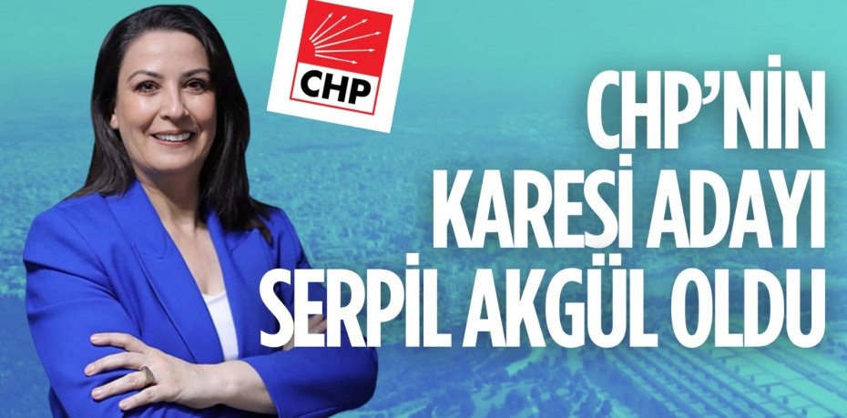 CHP’NİN KARESİ ADAYI  SERPİL AKGÜL OLDU