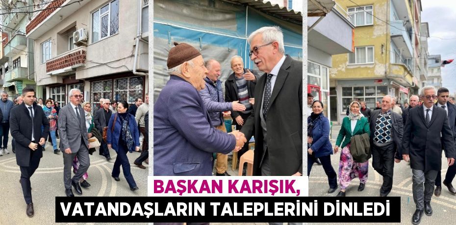 BAŞKAN KARIŞIK, VATANDAŞLARIN TALEPLERİNİ DİNLEDİ