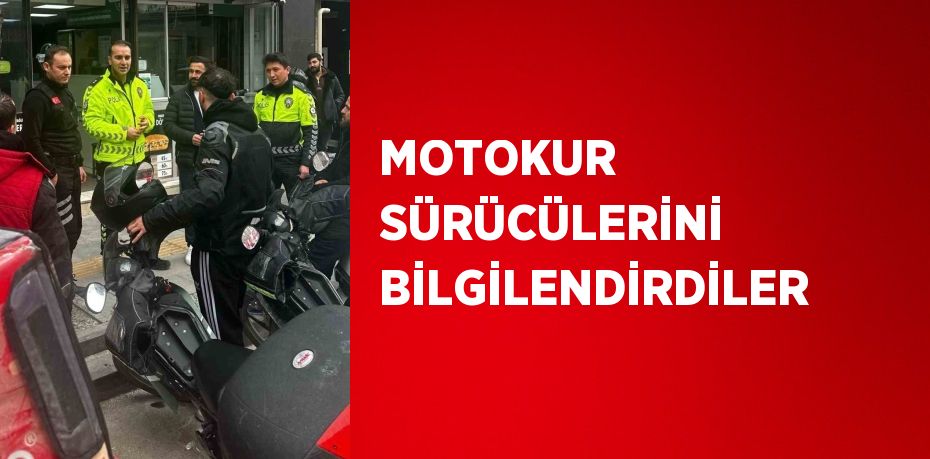 MOTOKUR SÜRÜCÜLERİNİ BİLGİLENDİRDİLER