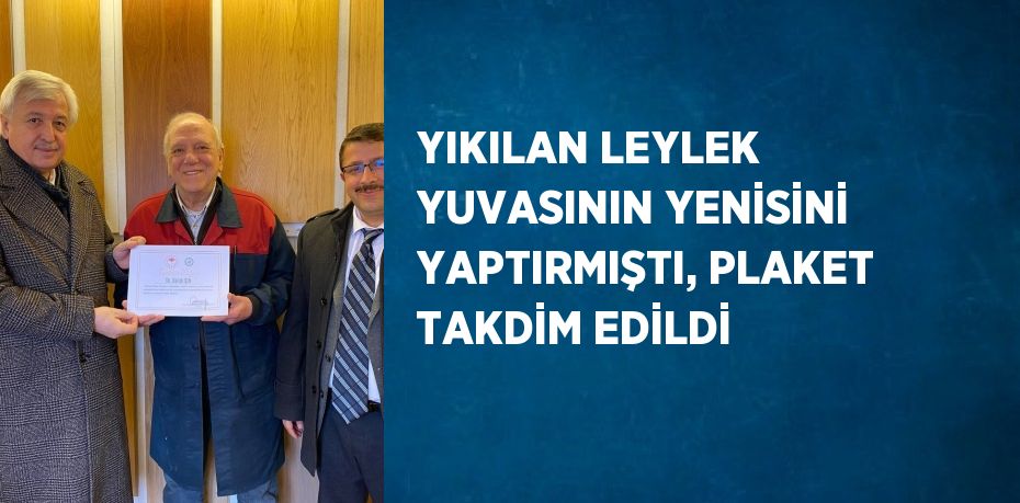 YIKILAN LEYLEK YUVASININ YENİSİNİ YAPTIRMIŞTI, PLAKET TAKDİM EDİLDİ