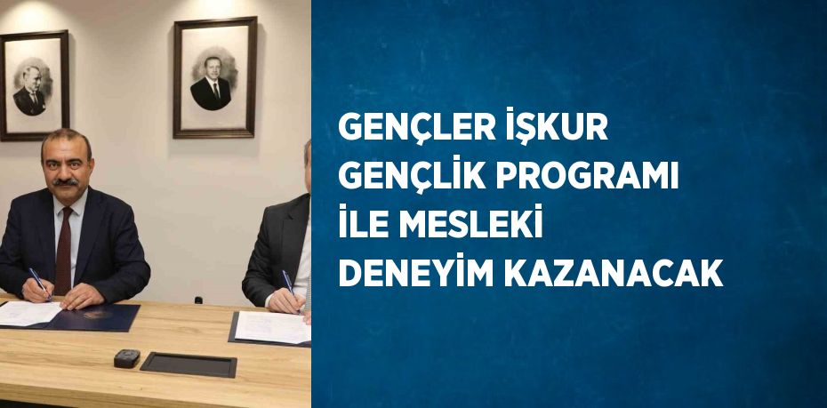 GENÇLER İŞKUR GENÇLİK PROGRAMI İLE MESLEKİ DENEYİM KAZANACAK