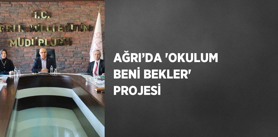 AĞRI’DA 'OKULUM BENİ BEKLER' PROJESİ