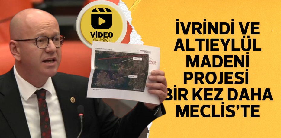 İVRİNDİ VE ALTIEYLÜL MADENİ PROJESİ BİR KEZ DAHA MECLİS’TE