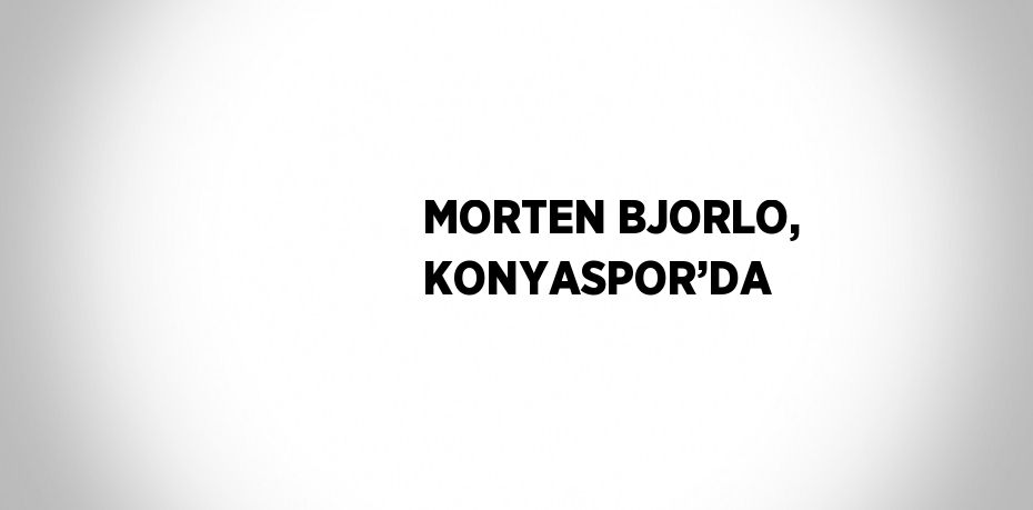 MORTEN BJORLO, KONYASPOR’DA