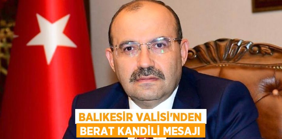 BALIKESİR VALİSİ’NDEN BERAT KANDİLİ MESAJI