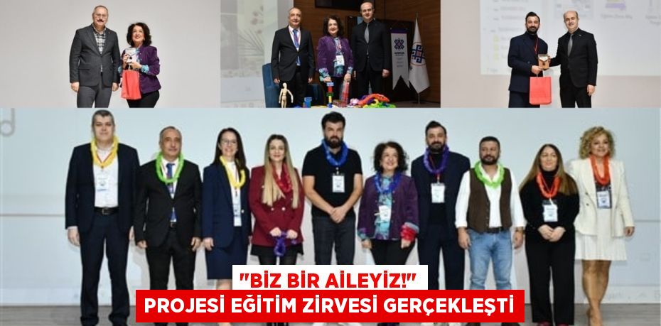 "BİZ BİR AİLEYİZ!" PROJESİ EĞİTİM ZİRVESİ GERÇEKLEŞTİ