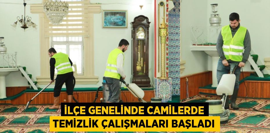 İLÇE GENELİNDE CAMİLERDE TEMİZLİK ÇALIŞMALARI BAŞLADI