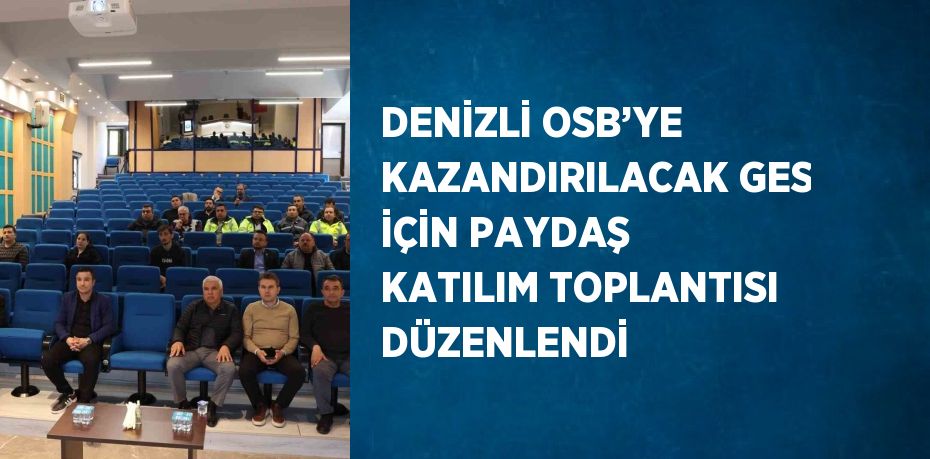 DENİZLİ OSB’YE KAZANDIRILACAK GES İÇİN PAYDAŞ KATILIM TOPLANTISI DÜZENLENDİ