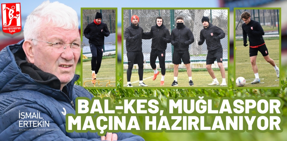 BAL-KES, MUĞLASPOR MAÇINA HAZIRLANIYOR