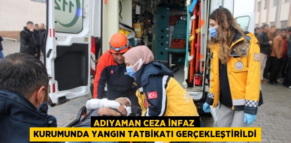 ADIYAMAN CEZA İNFAZ KURUMUNDA YANGIN TATBİKATI GERÇEKLEŞTİRİLDİ