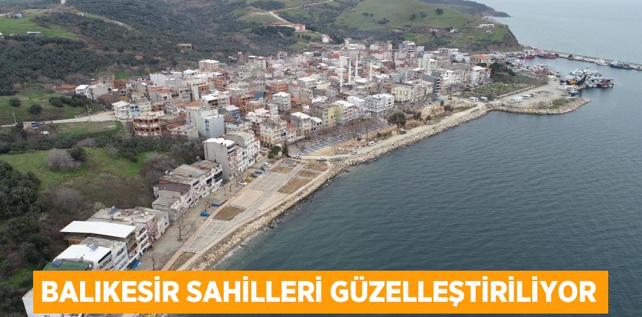 BALIKESİR SAHİLLERİ GÜZELLEŞTİRİLİYOR