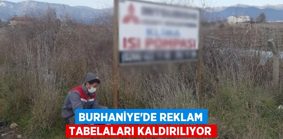 BURHANİYE’DE REKLAM TABELALARI KALDIRILIYOR