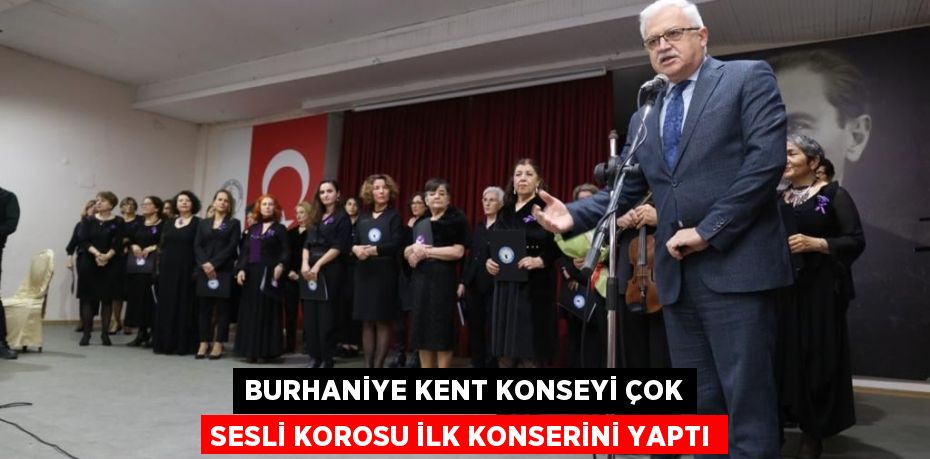 BURHANİYE KENT KONSEYİ ÇOK SESLİ KOROSU İLK KONSERİNİ YAPTI