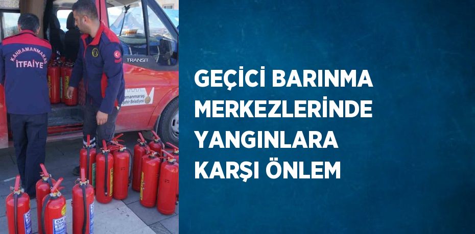 GEÇİCİ BARINMA MERKEZLERİNDE YANGINLARA KARŞI ÖNLEM