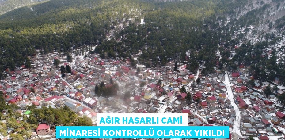 AĞIR HASARLI CAMİ MİNARESİ KONTROLLÜ OLARAK YIKILDI