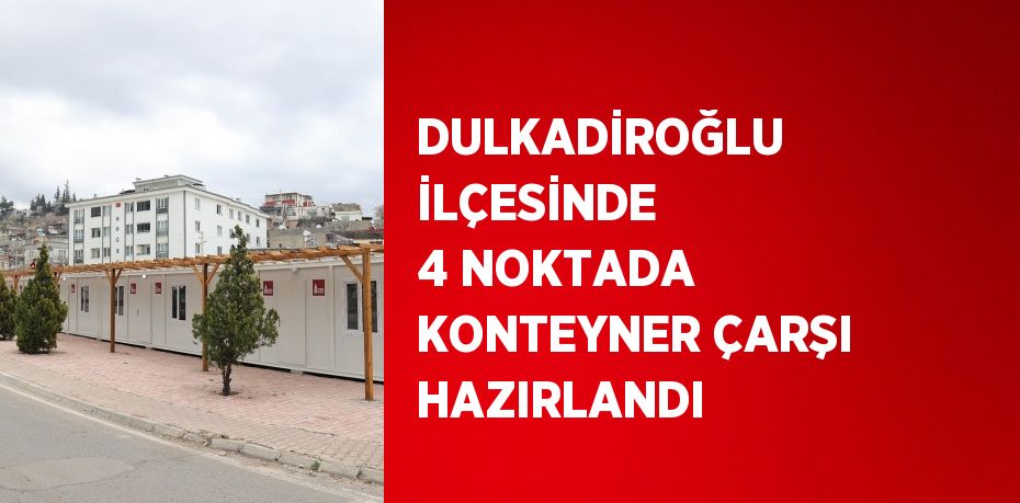DULKADİROĞLU İLÇESİNDE 4 NOKTADA KONTEYNER ÇARŞI HAZIRLANDI