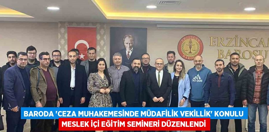 BARODA 'CEZA MUHAKEMESİNDE MÜDAFİLİK VEKİLLİK' KONULU MESLEK İÇİ EĞİTİM SEMİNERİ DÜZENLENDİ