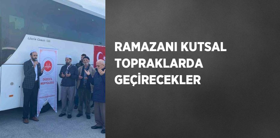 RAMAZANI KUTSAL TOPRAKLARDA GEÇİRECEKLER