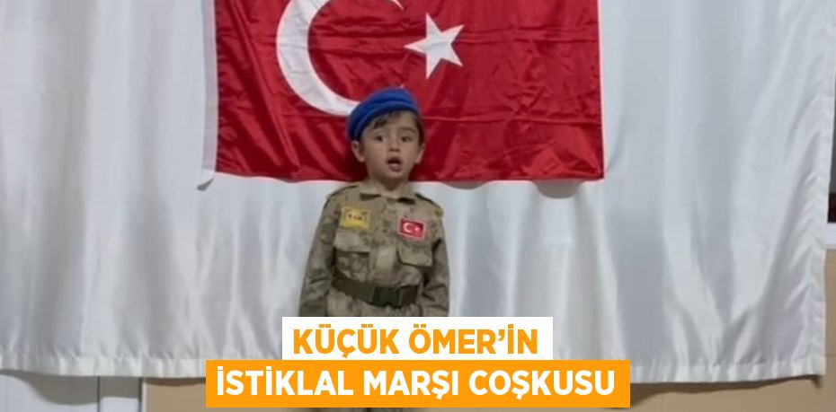 KÜÇÜK ÖMER’İN İSTİKLAL MARŞI COŞKUSU