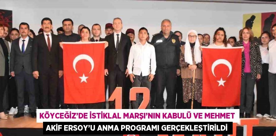 KÖYCEĞİZ’DE İSTİKLAL MARŞI’NIN KABULÜ VE MEHMET AKİF ERSOY’U ANMA PROGRAMI GERÇEKLEŞTİRİLDİ