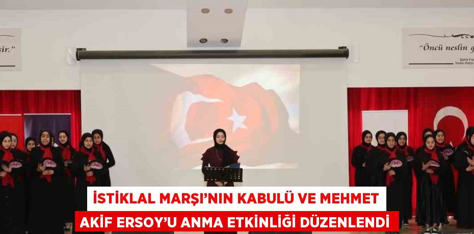 İSTİKLAL MARŞI’NIN KABULÜ VE MEHMET AKİF ERSOY’U ANMA ETKİNLİĞİ DÜZENLENDİ