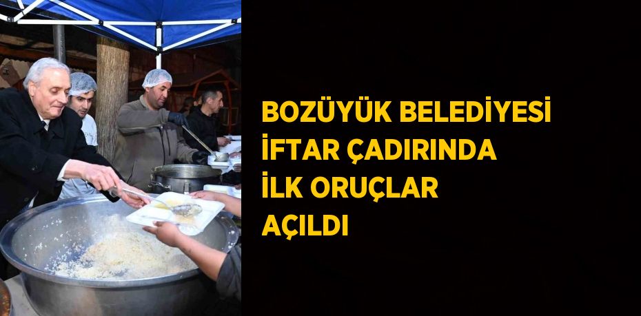 BOZÜYÜK BELEDİYESİ İFTAR ÇADIRINDA İLK ORUÇLAR AÇILDI