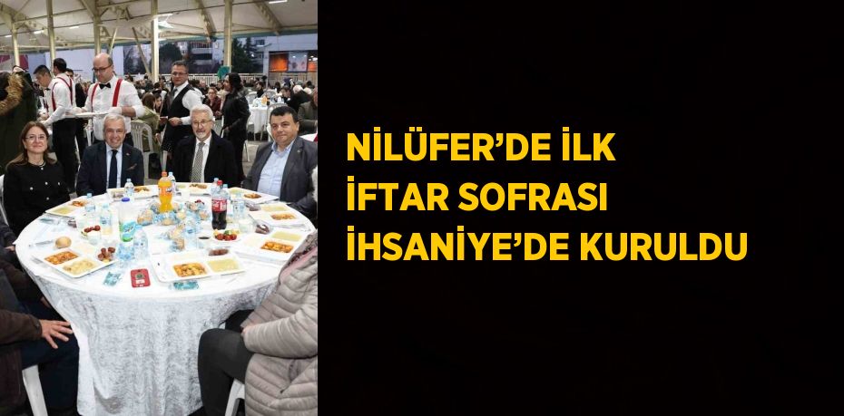 NİLÜFER’DE İLK İFTAR SOFRASI İHSANİYE’DE KURULDU