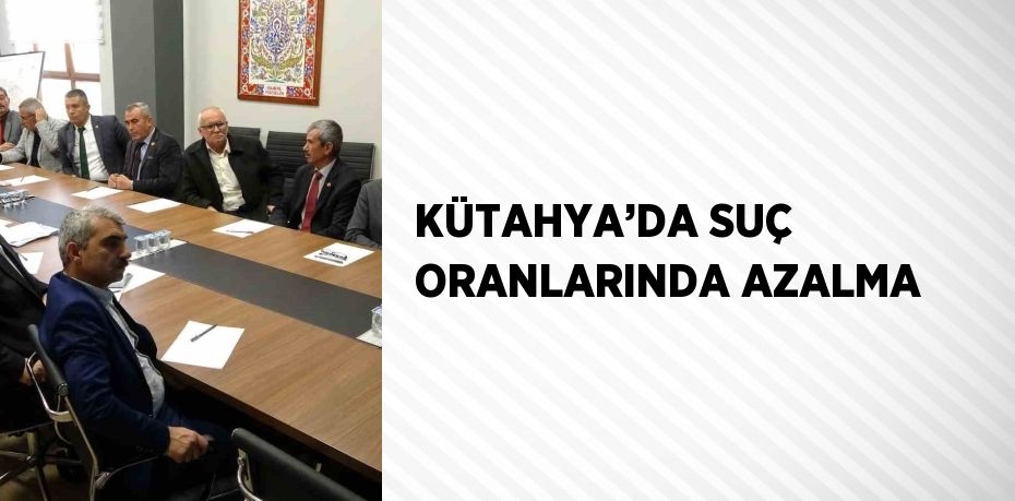 KÜTAHYA’DA SUÇ ORANLARINDA AZALMA