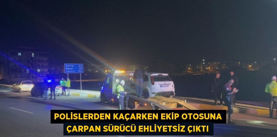 POLİSLERDEN KAÇARKEN EKİP OTOSUNA ÇARPAN SÜRÜCÜ EHLİYETSİZ ÇIKTI