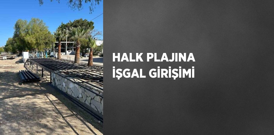 HALK PLAJINA İŞGAL GİRİŞİMİ