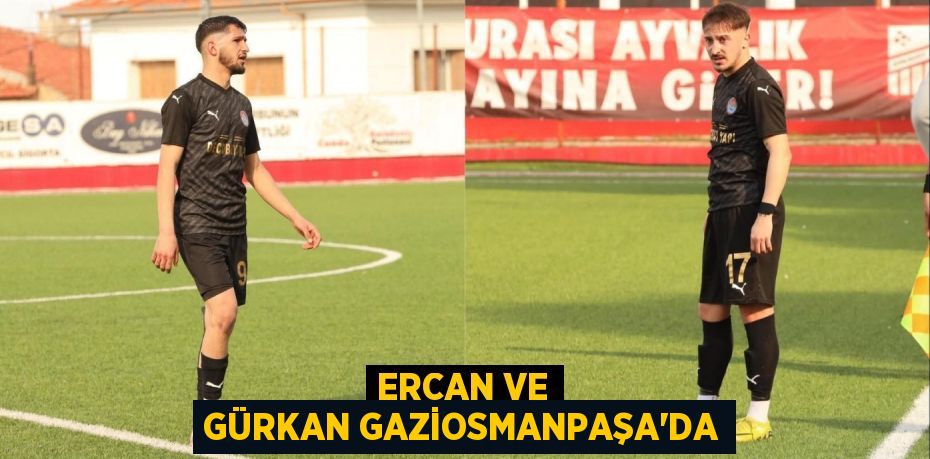 ERCAN VE GÜRKAN GAZİOSMANPAŞA’DA