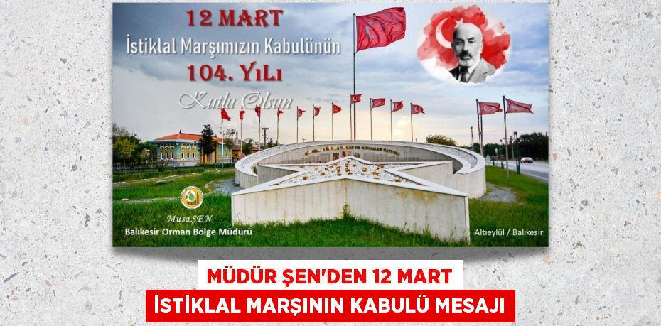 MÜDÜR ŞEN’DEN 12 MART İSTİKLAL MARŞININ KABULÜ MESAJI
