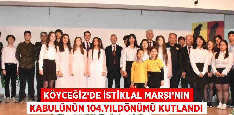 KÖYCEĞİZ’DE İSTİKLAL MARŞI’NIN KABULÜNÜN 104.YILDÖNÜMÜ KUTLANDI