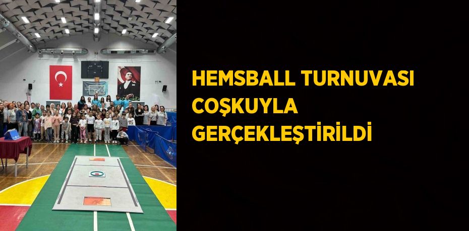 HEMSBALL TURNUVASI COŞKUYLA GERÇEKLEŞTİRİLDİ