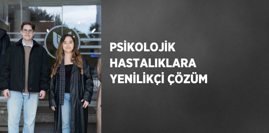 PSİKOLOJİK HASTALIKLARA YENİLİKÇİ ÇÖZÜM