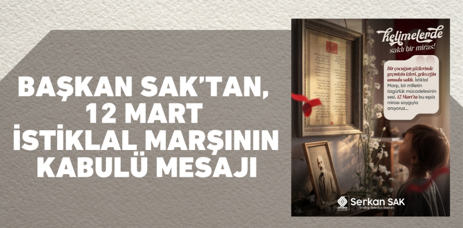 BAŞKAN SAK’TAN, 12 MART İSTİKLAL MARŞININ KABULÜ MESAJI