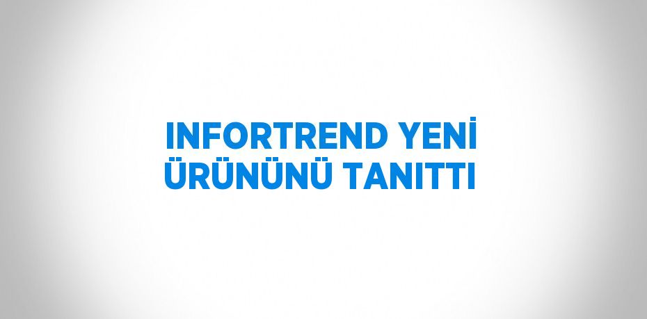 INFORTREND YENİ ÜRÜNÜNÜ TANITTI