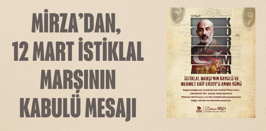 MİRZA’DAN, 12 MART İSTİKLAL MARŞININ KABULÜ MESAJI