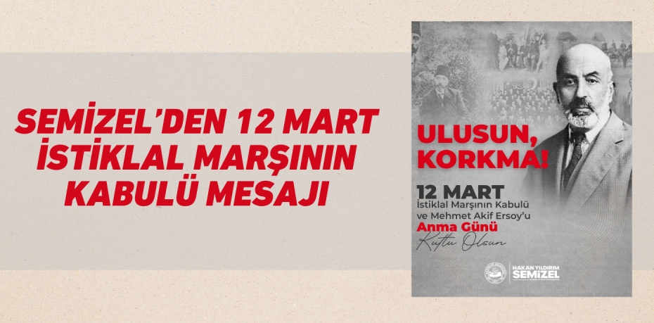 SEMİZEL’DEN 12 MART İSTİKLAL MARŞININ KABULÜ MESAJI