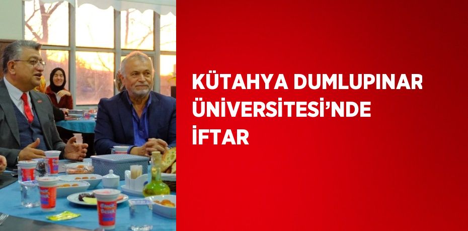 KÜTAHYA DUMLUPINAR ÜNİVERSİTESİ’NDE İFTAR