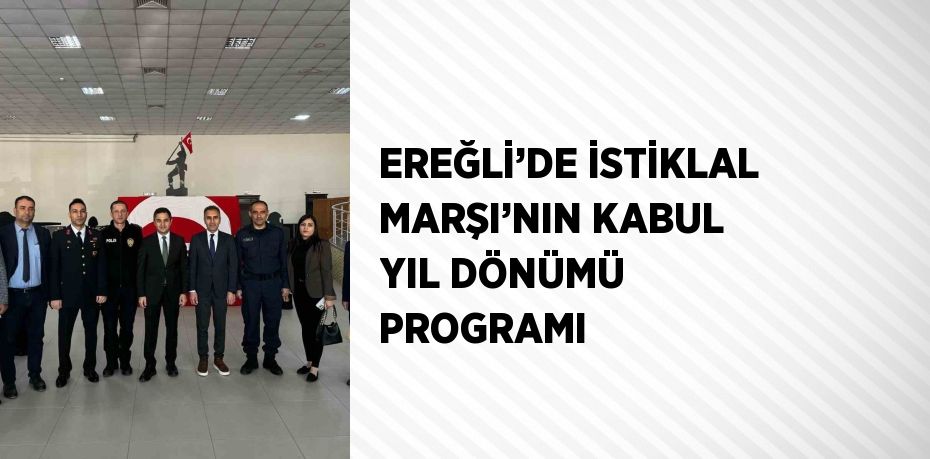 EREĞLİ’DE İSTİKLAL MARŞI’NIN KABUL YIL DÖNÜMÜ PROGRAMI