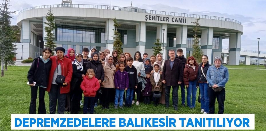 DEPREMZEDELERE BALIKESİR TANITILIYOR