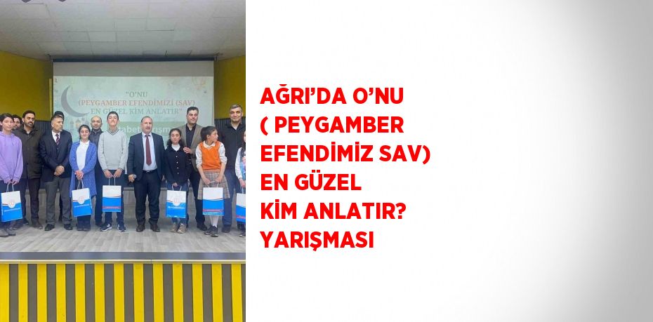 AĞRI’DA O’NU ( PEYGAMBER EFENDİMİZ SAV) EN GÜZEL KİM ANLATIR? YARIŞMASI